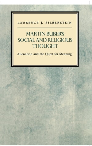 Martin Buber's Social and Religious Thought Alienation and the Quest for Meaning【電子書籍】[ Laurence J. Silberstein ]