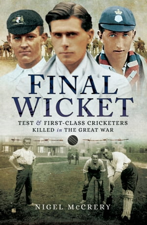 Final Wicket Test and First Class Cricketers Killed in the Great War【電子書籍】 Nigel McCrery