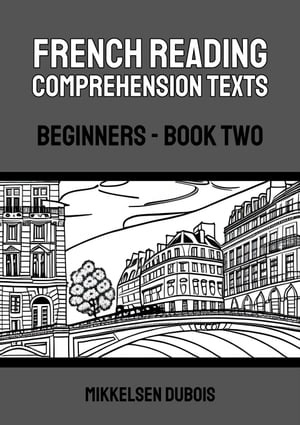 French Reading Comprehension Texts: Beginners - Book Two French Reading Comprehension Texts for Beginners【電子書籍】[ Mikkelsen Dubois ]