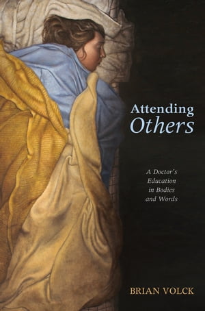 Attending Others A Doctor’s Education in Bodies and Words
