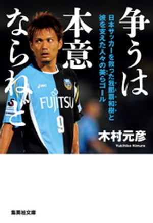 争うは本意ならねど　日本サッカーを救った我那覇和樹と彼を支えた人々の美らゴール