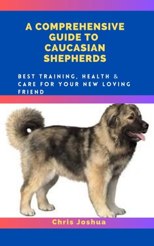 A COMPREHENSIVE GUIDE TO CAUCASIAN SHEPHERDS