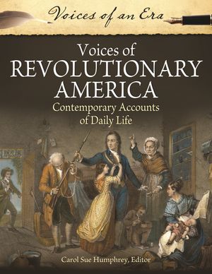 Voices of Revolutionary America Contemporary Accounts of Daily Life