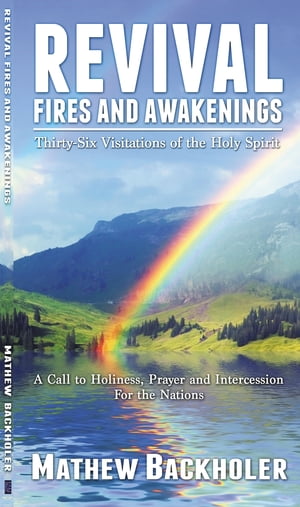 Revival Fires and Awakenings, Thirty-Six Visitations of the Holy Spirit