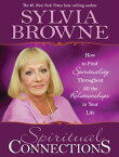 Spiritual Connections How to Find Spirituality Throughout All the Relationships in Your Life【電子書籍】[ Sylvia Browne ]