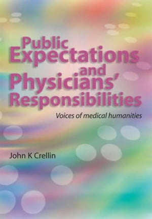 Public Expectations and Physicians' Responsibilities Voices of Medical Humanities【電子書籍】[ John Crellin ]