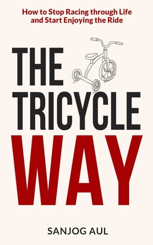 The Tricycle Way How to Stop Racing through Life and Start Enjoying the Ride【電子書籍】[ Sanjog..