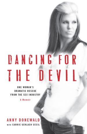 Dancing for the Devil One woman's dramatic and divine rescue from the sex industry【電子書籍】[ Anny Donewald ]