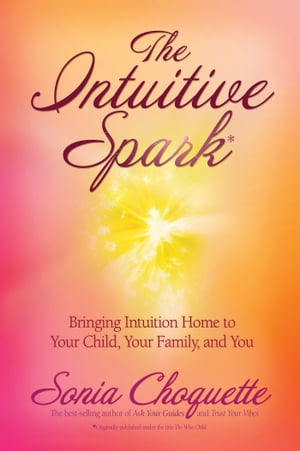 The Intuitive Spark Bringing Intuition Home to Your Child, Your Family, and You