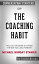 The Coaching Habit: Say Less, Ask More & Change the Way You Lead Forever by Michael Bungay Stanier: Conversation Starters