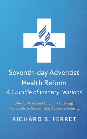 Seventh-day Adventist Health Reform: A Crucible of Identity Tensions Ellen G. White and Dr. John H. Kellogg: The Battle for Seventh-day Adventist Identity