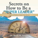 Secrets on How to Be a “Super Leader” Nuggets of Wisdom to Inspire Your Journey【電子書籍】[ Dr. Sheila M. Austin ]