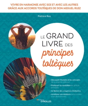 Le grand livre des principes tolt?ques Vivre en harmonie avec soi et avec les autres gr?ce aux accords tolt?ques de don Miguel Ruiz