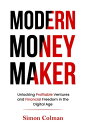 Modern Money Maker Unlocking Profitable Ventures and Financial Freedom in the Digital Age【電子書籍】 Simon Colman