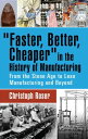 Faster, Better, Cheaper in the History of Manufacturing From the Stone Age to Lean Manufacturing and Beyond【電子書籍】 Christoph Roser