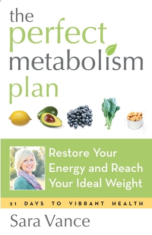 The Perfect Metabolism Plan Restore Your Energy and Reach Your Ideal Weight (For Readers of How Not to Diet and Wired to Eat)【電子書籍】[ Sara Vance ]