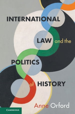 International Law and the Politics of History【電子書籍】 Anne Orford