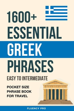 1600+ Essential Greek Phrases: Easy to Intermediate - Pocket Size Phrase Book for TravelŻҽҡ[ Fluency Pro ]