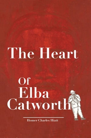 The Heart of Elba Catworth【電子書籍】[ Homer Charles Hiatt ]