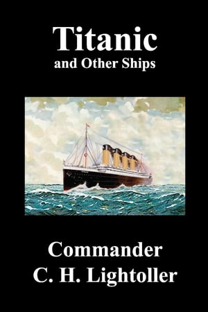 Titanic and Other Ships【電子書籍】[ Commander Charles Herbert Lightoller ]