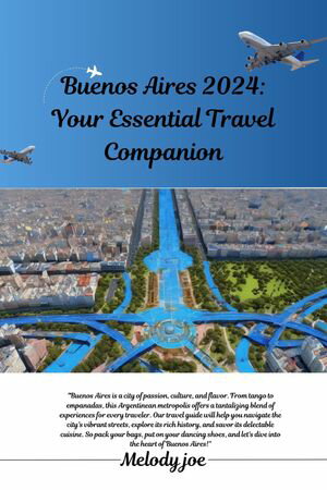 Buenos Aires 2024: Your Essential Travel Companion