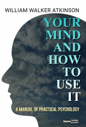 Mind and How to Use It A Manual of Practical PsychologyŻҽҡ[ William Walker Atkinson ]