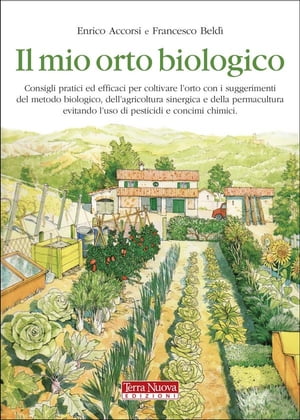 Il mio orto biologico Consigli pratici ed efficaci per coltivare l'orto con suggerimenti del metodo biologico, dell'agricoltura sinergica e della permacultura evitando l'uso di pesticidi e concimi chimici