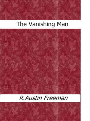 The Vanishing Man【電子書籍】[ R. Austin Freeman ]
