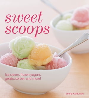 ŷKoboŻҽҥȥ㤨Sweet Scoops Ice Cream, Frozen Yogurt, Gelato, Sorbet, and More!Żҽҡ[ Shelly Kaldunski ]פβǤʤ10ߤˤʤޤ