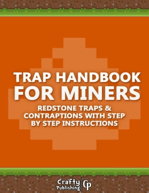 Trap Handbook for Miners - Redstone Traps & Contraptions with Step by Step Instructions: (An Unofficial Minecraft Book)