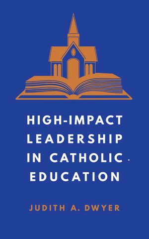 High-Impact Leadership in Catholic Education【電子書籍】[ Judith A. Dwyer ]