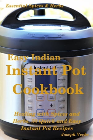 Easy Indian Instant Pot Cookbook: Healing with Spices and Herbs: 50 Healthy Recipes Essential Spices and Herbs, 11【電子書籍】 Joseph Veebe