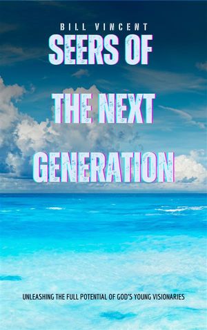 Seers of the Next Generation Unleashing the Full Potential of God's Young Visionaries【電子書籍】[ Bill Vincent ]