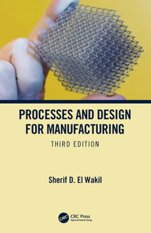 Processes and Design for Manufacturing, Third EditionŻҽҡ[ Sherif D. El Wakil ]