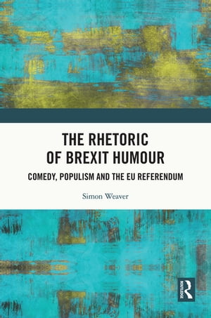 The Rhetoric of Brexit Humour Comedy, Populism and the EU Referendum