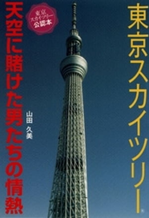 東京スカイツリー　天空に賭けた男たちの情熱【電子書籍】[ 山田久美 ]