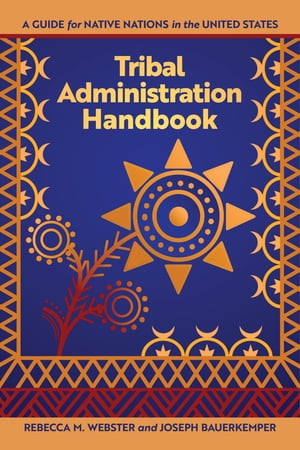 Tribal Administration Handbook A Guide for Native Nations in the United States【電子書籍】