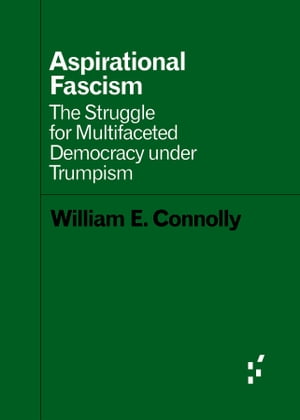 Aspirational Fascism The Struggle for Multifaceted Democracy under Trumpism