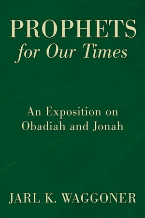 Prophets for Our Time An Exposition of Obadiah and Jonah【電子書籍】[ Jarl K. Waggoner ]