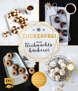 Zuckerfrei - Meine Weihnachtsb?ckerei Pl?tzchen, Kekse, Lebkuchen und mehr - Gesund backen ohne raffinierten Zucker