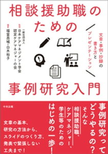 相談援助職のための事例研究入門　ー文章・事例・抄録の書き方とプレゼンテーション【電子書籍】[ 一般社団法人日本ケアマネジメント学会認定ケアマネジャーの会 ]