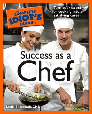 The Complete Idiot's Guide to Success as a Chef Turn Your Talent for Cooking into a Satisfying C..