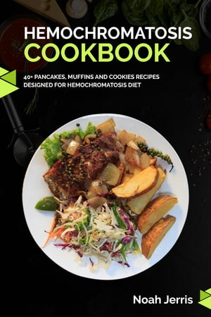 Hemochromatosis Cookbook 40+ Pancakes, muffins and Cookies recipes designed for Hemochromatosis diet