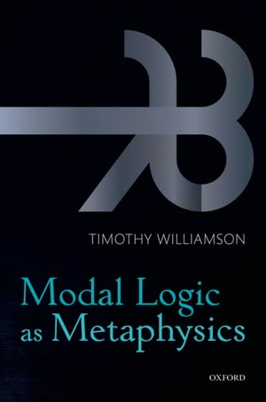 Modal Logic as Metaphysics【電子書籍】 Timothy Williamson