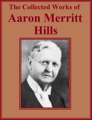 The Collected Works of Aaron Merritt Hills Twelve Books in OneŻҽҡ[ Aaron Merritt Hills ]