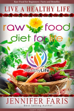 Raw Food: Diet for Life Fastest Way to Lose Weight, Weight Loss Motivation, Feeling Good, Healthy Diet【電子書籍】 Jennifer Faris