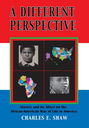 A Different Perspective Slavery and It's Affect on the African-American Way of Life in America【電子書籍】[ Charles E. Shaw ]