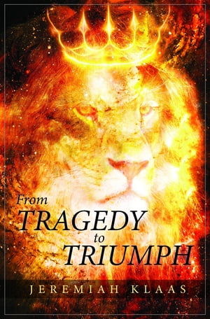 From Tragedy to Triumph【電子書籍】[ Jeremiah Klaas ]