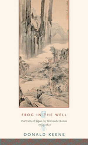 Frog in the Well Portraits of Japan by Watanabe Kazan, 1793 1841【電子書籍】 Donald Keene