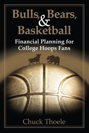 Bulls, Bears, & Basketball Financial Planning for College Hoops Fans【電子書籍】[ Chuck Thoele ]